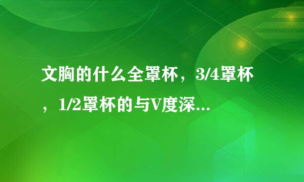 文胸的什么全罩杯，3/4罩杯，1/2罩杯的与V度深浅有关吗