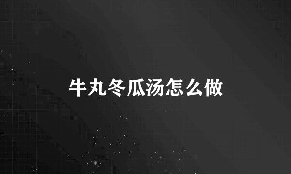 牛丸冬瓜汤怎么做