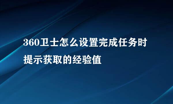 360卫士怎么设置完成任务时提示获取的经验值
