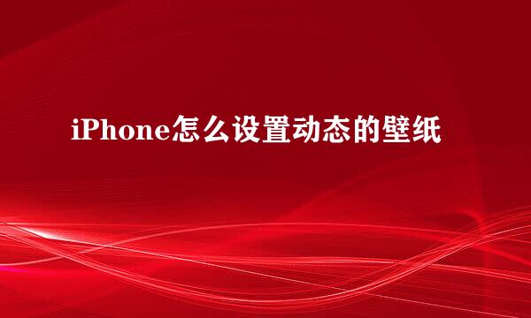 iPhone怎么设置动态的壁纸