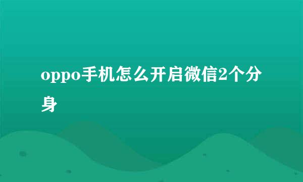 oppo手机怎么开启微信2个分身
