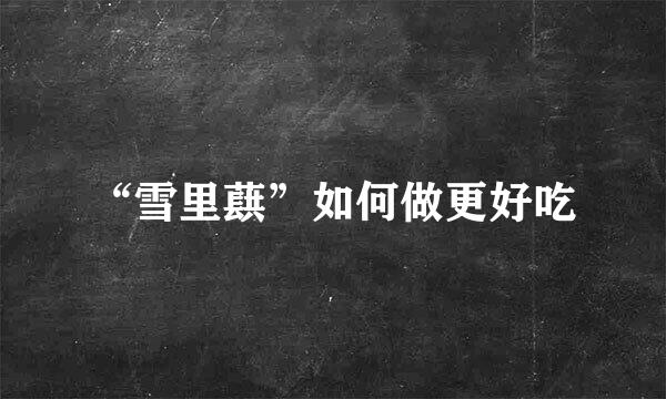 “雪里蕻”如何做更好吃