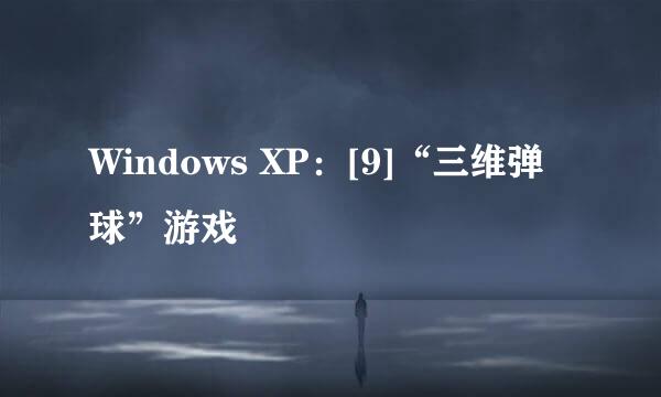Windows XP：[9]“三维弹球”游戏