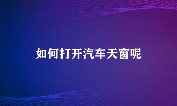 如何打开汽车天窗呢