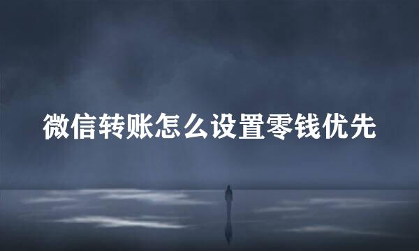 微信转账怎么设置零钱优先