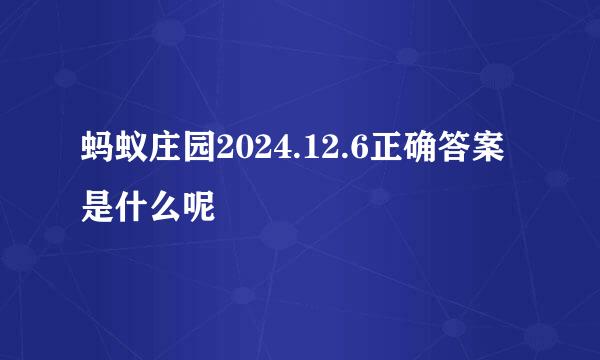 蚂蚁庄园2024.12.6正确答案是什么呢