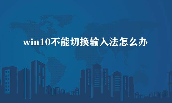 win10不能切换输入法怎么办
