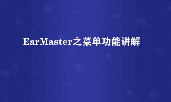 EarMaster之菜单功能讲解