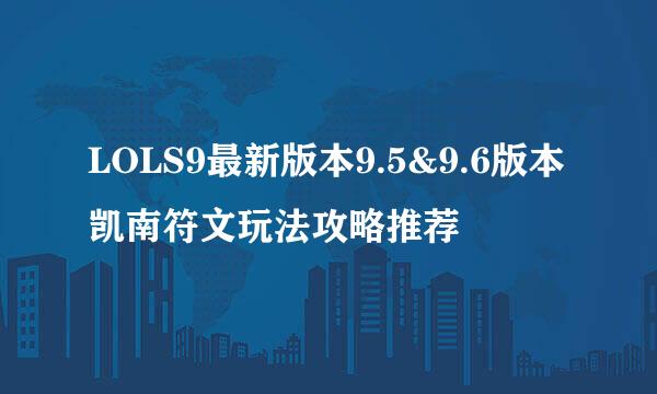 LOLS9最新版本9.5&9.6版本凯南符文玩法攻略推荐