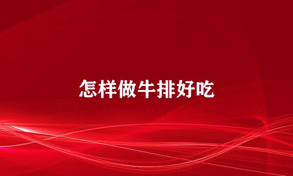 怎样做牛排好吃