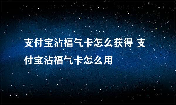 支付宝沾福气卡怎么获得 支付宝沾福气卡怎么用