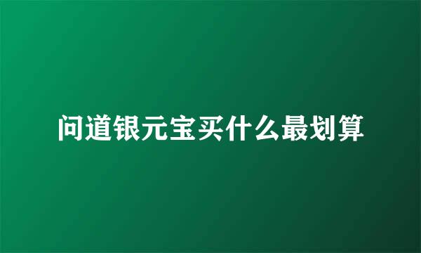 问道银元宝买什么最划算