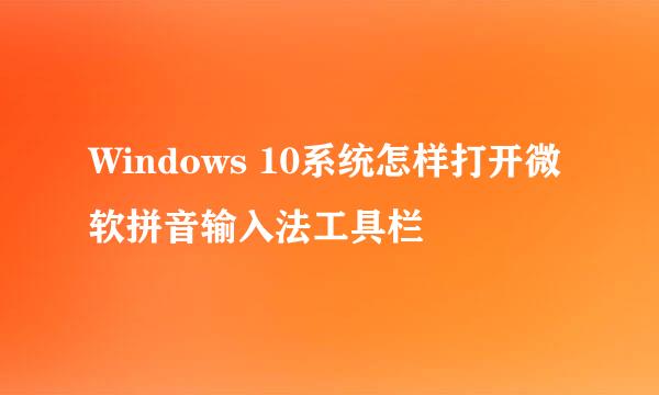 Windows 10系统怎样打开微软拼音输入法工具栏