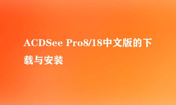 ACDSee Pro8/18中文版的下载与安装