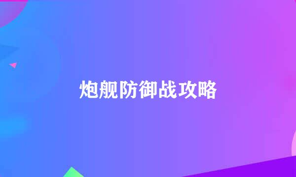 炮舰防御战攻略