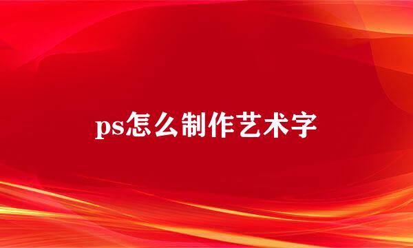 ps怎么制作艺术字