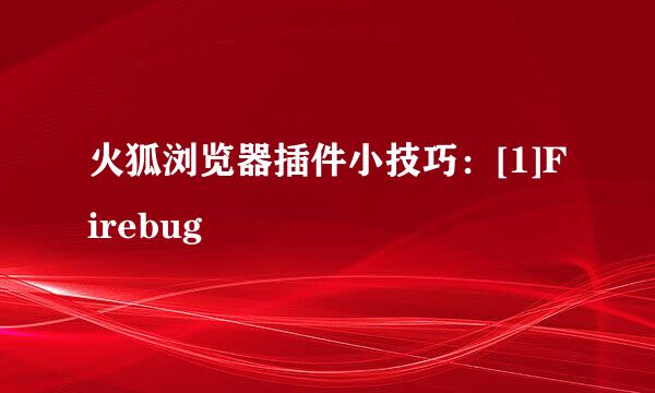 火狐浏览器插件小技巧：[1]Firebug