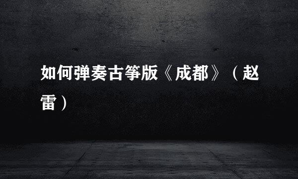 如何弹奏古筝版《成都》（赵雷）