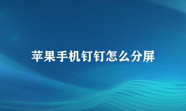苹果手机钉钉怎么分屏