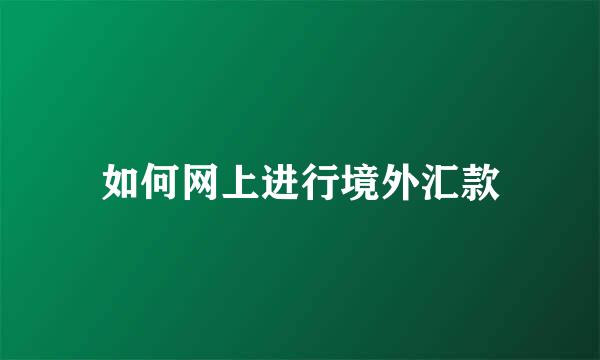 如何网上进行境外汇款