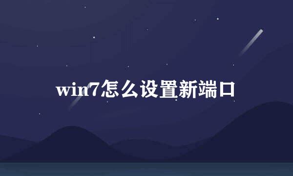 win7怎么设置新端口