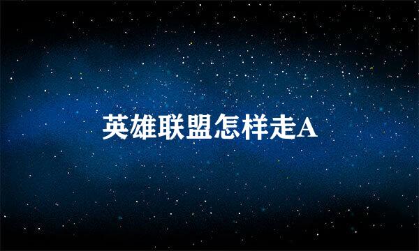 英雄联盟怎样走A