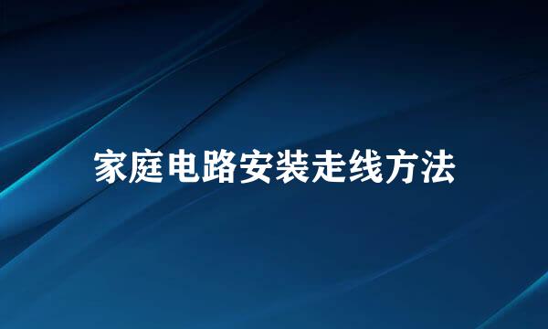 家庭电路安装走线方法