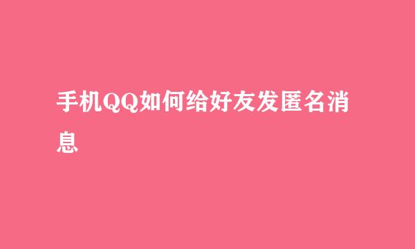 手机QQ如何给好友发匿名消息