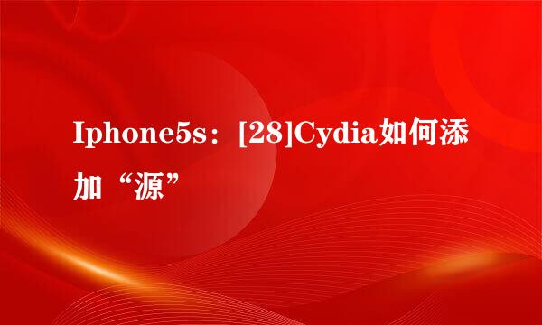 Iphone5s：[28]Cydia如何添加“源”