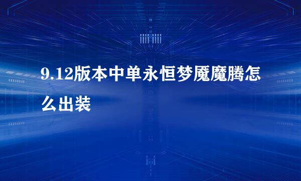 9.12版本中单永恒梦魇魔腾怎么出装