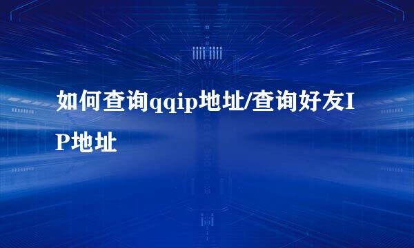 如何查询qqip地址/查询好友IP地址