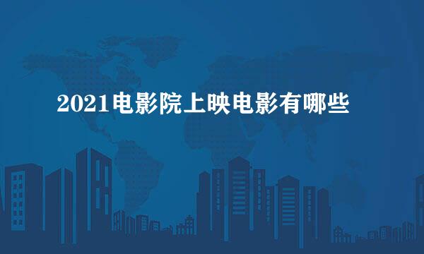 2021电影院上映电影有哪些