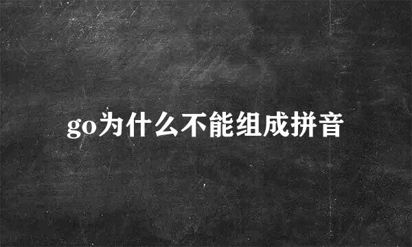 go为什么不能组成拼音