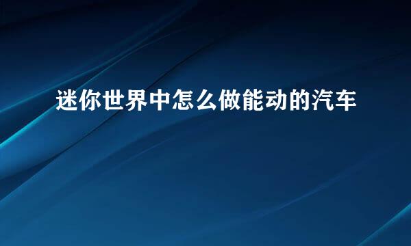 迷你世界中怎么做能动的汽车