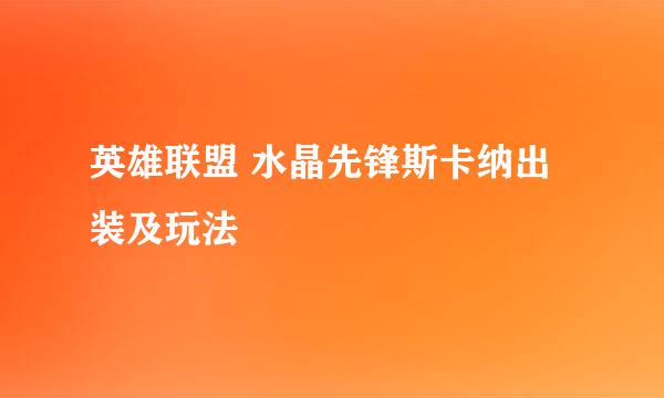 英雄联盟 水晶先锋斯卡纳出装及玩法