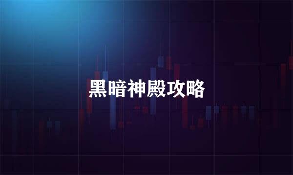 黑暗神殿攻略