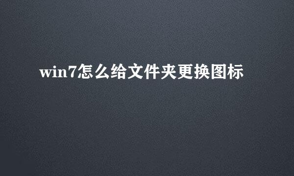 win7怎么给文件夹更换图标