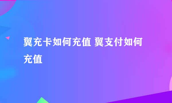 翼充卡如何充值 翼支付如何充值