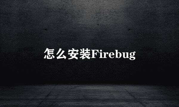 怎么安装Firebug
