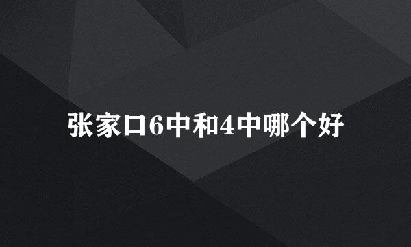 张家口6中和4中哪个好