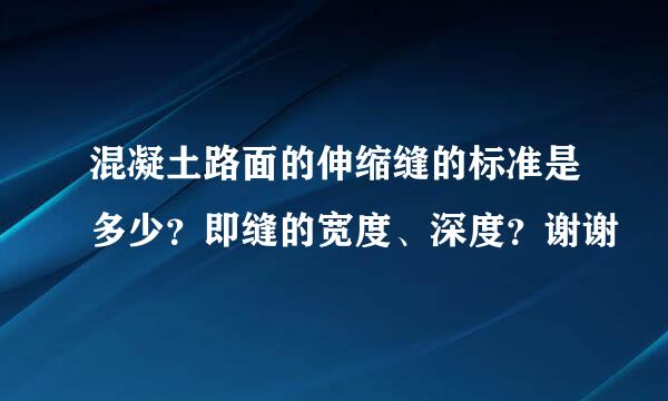 混凝土路面的伸缩缝的标准是多少？即缝的宽度、深度？谢谢