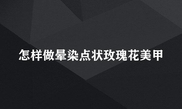 怎样做晕染点状玫瑰花美甲