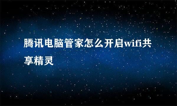 腾讯电脑管家怎么开启wifi共享精灵
