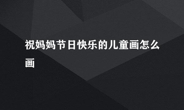 祝妈妈节日快乐的儿童画怎么画