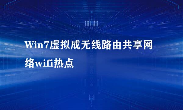 Win7虚拟成无线路由共享网络wifi热点