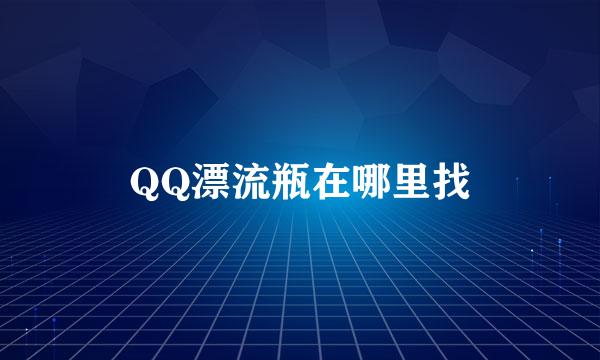 QQ漂流瓶在哪里找