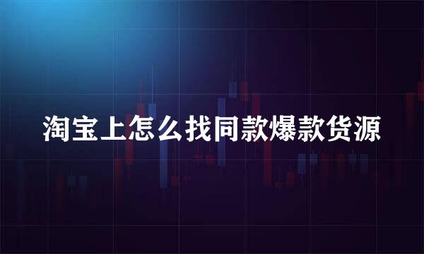 淘宝上怎么找同款爆款货源