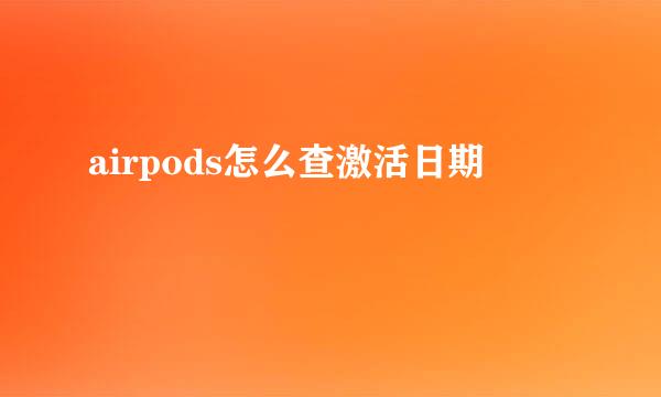 airpods怎么查激活日期