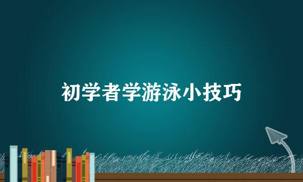 初学者学游泳小技巧