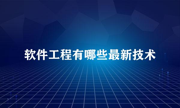 软件工程有哪些最新技术